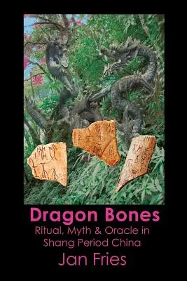 Drachenknochen: Ritual, Mythos und Orakel im China der Shang-Zeit - Dragon Bones: Ritual, Myth and Oracle in Shang Period China