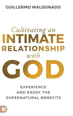 Eine innige Beziehung zu Gott pflegen: Erleben und genießen Sie die übernatürlichen Vorteile - Cultivating an Intimate Relationship with God: Experience and Enjoy the Supernatural Benefits