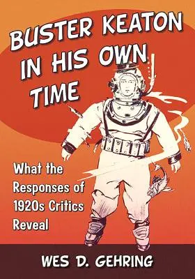 Buster Keaton in seiner eigenen Zeit: Was die Reaktionen der Kritiker der 1920er Jahre verraten - Buster Keaton in His Own Time: What the Responses of 1920s Critics Reveal