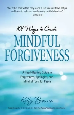 101 Wege, achtsam zu verzeihen: Ein Leitfaden für Vergebung, Entschuldigung und achtsame Werkzeuge für den Frieden, der das Herz heilt - 101 Ways to Create Mindful Forgiveness: A Heart-Healing Guide to Forgiveness, Apologies, and Mindful Tools for Peace