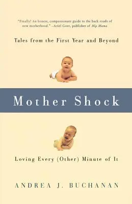 Mutterschock: Geschichten aus dem ersten Jahr und darüber hinaus - Ich liebe jede (andere) Minute davon - Mother Shock: Tales from the First Year and Beyond -- Loving Every (Other) Minute of It