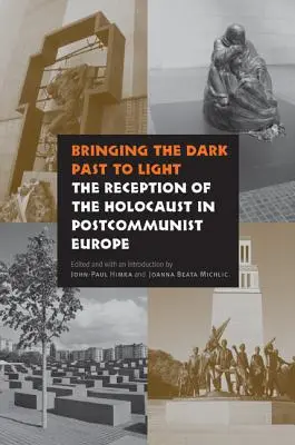 Die dunkle Vergangenheit ans Licht bringen: Die Rezeption des Holocausts im postkommunistischen Europa - Bringing the Dark Past to Light: The Reception of the Holocaust in Postcommunist Europe