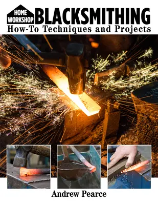 Heimwerkstatt Schmieden für Anfänger: Anleitungen zu Techniken und Projekten - Home Workshop Blacksmithing for Beginners: How-To Techniques and Projects