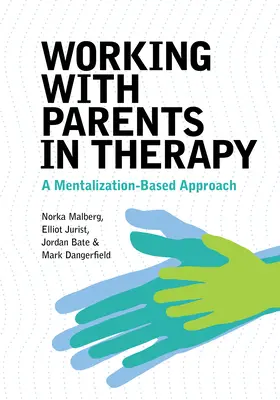 Arbeit mit Eltern in der Therapie: Ein auf Mentalisierung basierender Ansatz - Working with Parents in Therapy: A Mentalization-Based Approach