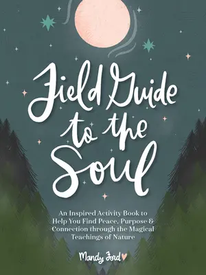 Field Guide to the Soul: Ein inspirierendes Aktivitätsbuch, das Ihnen hilft, Frieden, Sinn und Verbindung durch die magischen Lehren der Natur zu finden - Field Guide to the Soul: An Inspired Activity Book to Help You Find Peace, Purpose & Connection Through the Magical Teachings of Nature