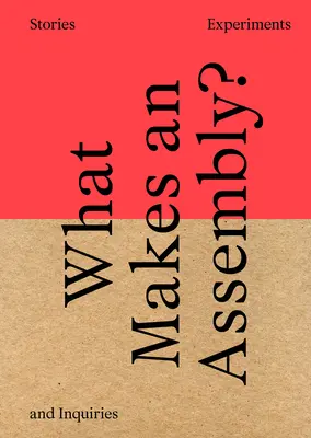 Was macht eine Versammlung aus? Geschichten, Experimente und Nachforschungen - What Makes an Assembly?: Stories, Experiments, and Inquiries