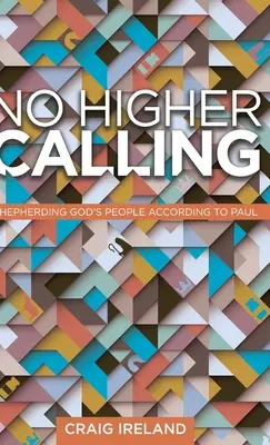 Keine höhere Berufung: Das Volk Gottes nach Paulus weiden - No Higher Calling: Shepherding God's People According to Paul