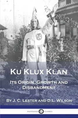 Ku-Klux-Klan: Seine Entstehung, Entwicklung und Auflösung - Ku Klux Klan: Its Origin, Growth and Disbandment