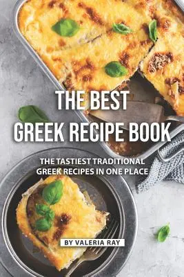 Das beste griechische Rezeptbuch: Die leckersten traditionellen griechischen Rezepte an einem Ort - The Best Greek Recipe Book: The Tastiest Traditional Greek Recipes in One Place