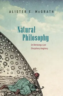 Naturphilosophie: Zur Wiedererlangung eines verlorenen disziplinären Imaginären - Natural Philosophy: On Retrieving a Lost Disciplinary Imaginary