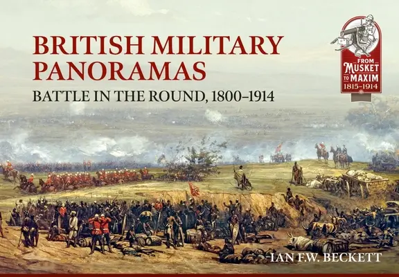 Britische Militärpanoramen: Schlacht in der Runde, 1800-1914 - British Military Panoramas: Battle in the Round, 1800-1914