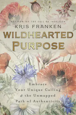 Wildhearted Purpose: Umfassen Sie Ihre einzigartige Berufung und den unerschlossenen Pfad der Authentizität - Wildhearted Purpose: Embrace Your Unique Calling & the Unmapped Path of Authenticity