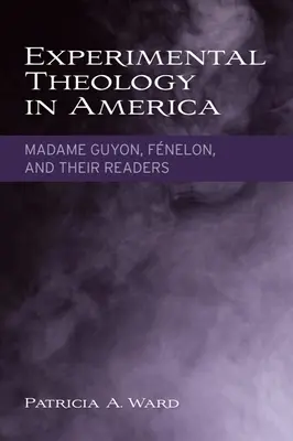 Experimentelle Theologie in Amerika: Madame Guyon, Fnelon und ihre Leser - Experimental Theology in America: Madame Guyon, Fnelon, and Their Readers