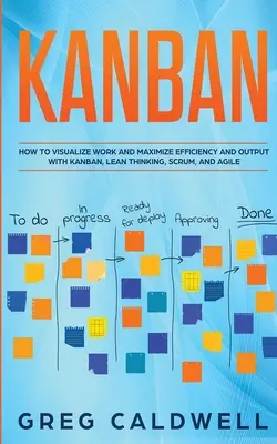 Kanban: Visualisierung von Arbeit und Maximierung von Effizienz und Output mit Kanban, Lean Thinking, Scrum und Agile (Lean Guides with - Kanban: How to Visualize Work and Maximize Efficiency and Output with Kanban, Lean Thinking, Scrum, and Agile (Lean Guides wit