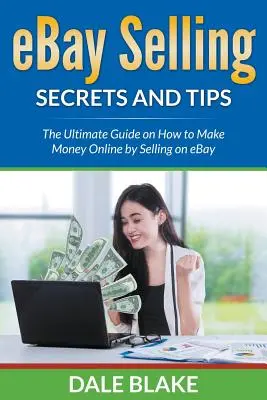 eBay-Verkaufsgeheimnisse und Tipps: Der ultimative Leitfaden zum Online-Geldverdienen durch Verkaufen bei eBay - eBay Selling Secrets and Tips: The Ultimate Guide on How to Make Money Online by Selling on eBay