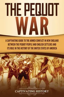 Der Pequot-Krieg: Ein fesselndes Handbuch über den bewaffneten Konflikt in Neuengland zwischen dem Volk der Pequot und den englischen Siedlern und seine Rolle i - The Pequot War: A Captivating Guide to the Armed Conflict in New England between the Pequot People and English Settlers and Its Role i