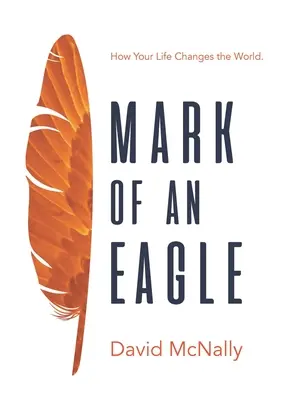 Das Zeichen des Adlers: Wie Ihr Leben die Welt verändert - Mark of an Eagle: How Your Life Changes the World