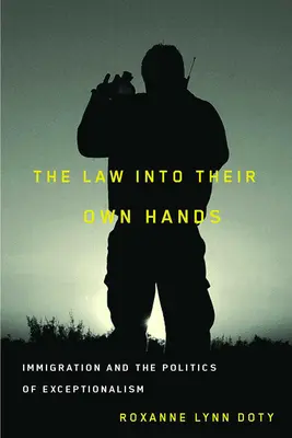 Das Gesetz in die eigenen Hände nehmen: Einwanderung und die Politik des Exzeptionalismus - The Law Into Their Own Hands: Immigration and the Politics of Exceptionalism