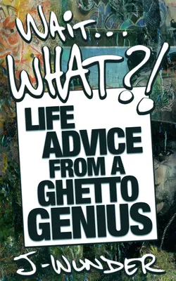 Warte ... Was?!: Lebensratschläge von einem Ghetto-Genie - Wait ... What?!: Life Advice from a Ghetto Genius