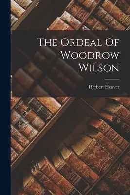 Der Leidensweg von Woodrow Wilson - The Ordeal Of Woodrow Wilson