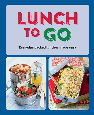 Mittagessen zum Mitnehmen: Alltägliche Lunchpakete leicht gemacht - Lunch to Go: Everyday Packed Lunches Made Easy