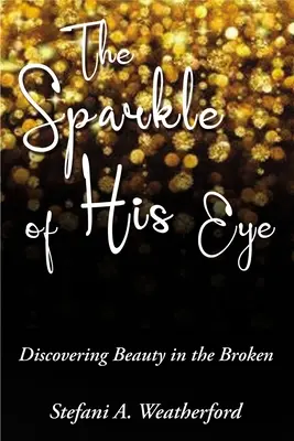 Das Funkeln in seinem Auge: Die Entdeckung der Schönheit im Zerbrochenen - The Sparkle of His Eye: Discovering Beauty in the Broken