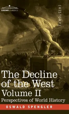 O Declínio do Ocidente, Volume II: Perspectivas da História Mundial - The Decline of the West, Volume II: Perspectives of World-History