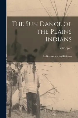 Der Sonnentanz der Plains-Indianer: Seine Entwicklung und Ausbreitung - The Sun Dance of the Plains Indians: Its Development and Diffusion