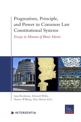 Pragmatismus, Prinzipien und Macht in verfassungsrechtlichen Systemen des Common Law: Aufsätze zu Ehren von Bruce Harris - Pragmatism, Principle, and Power in Common Law Constitutional Systems: Essays in Honour of Bruce Harris