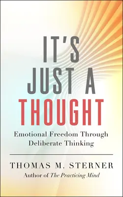 Es ist nur ein Gedanke: Emotionale Freiheit durch bewusstes Denken - It's Just a Thought: Emotional Freedom Through Deliberate Thinking