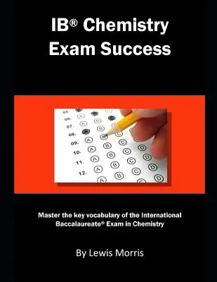 Ib Chemie Prüfungserfolg: Beherrschen Sie das Schlüsselvokabular für die Chemieprüfung des Internationalen Abiturs - Ib Chemistry Exam Success: Master the Key Vocabulary of the International Baccalaureate Exam in Chemistry