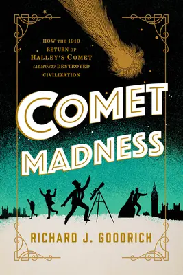 Kometenwahnsinn: Wie die Rückkehr des Halleyschen Kometen 1910 die Zivilisation (fast) zerstörte - Comet Madness: How the 1910 Return of Halley's Comet (Almost) Destroyed Civilization