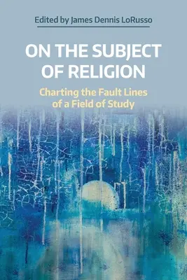 Über das Thema Religion: Die Verwerfungslinien eines Studienfachs aufzeichnen - On the Subject of Religion: Charting the Fault Lines of a Field of Study