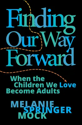 Unseren Weg nach vorne finden: Wenn die Kinder, die wir lieben, erwachsen werden - Finding Our Way Forward: When the Children We Love Become Adults