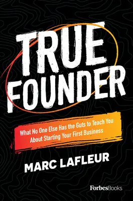 Wahre Gründer: Was Ihnen niemand sonst über die Gründung Ihres ersten Unternehmens beizubringen wagt - True Founder: What No One Else Has the Guts to Teach You about Starting Your First Business