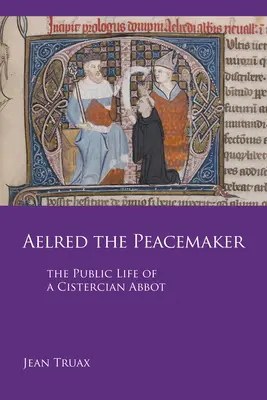 Aelred der Friedensstifter, Band 251: Das öffentliche Leben eines Zisterzienserabtes - Aelred the Peacemaker, Volume 251: The Public Life of a Cistercian Abbot