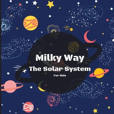 Milchstraße Das Sonnensystem Buch für Kinder: Ein farbenfrohes Kinderbuch, das sowohl lehrreich als auch unterhaltsam ist, gefüllt mit interessanten Fakten und Bildern, - Milky Way The Solar System Book For Kids: A Colorful Children's Book that is Both Educational and Entertaining, Filled with Interesting Facts, Images,