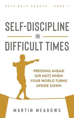 Selbstdisziplin in schwierigen Zeiten: Vorwärts drängen (oder nicht), wenn die Welt auf dem Kopf steht - Self-Discipline in Difficult Times: Pressing Ahead (or Not) When Your World Turns Upside Down