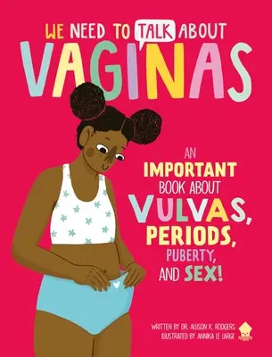 Wir müssen über Vaginas reden: Ein wichtiges Buch über Vulva, Periode, Pubertät und Sex! - We Need to Talk about Vaginas: An Important Book about Vulvas, Periods, Puberty, and Sex!