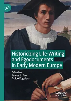 Historisierung von Lebensschriften und Egodokumenten im frühneuzeitlichen Europa - Historicizing Life-Writing and Egodocuments in Early Modern Europe