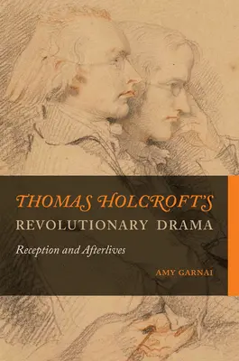 Das revolutionäre Drama von Thomas Holcroft: Rezeption und Nachleben - Thomas Holcroft's Revolutionary Drama: Reception and Afterlives