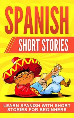 Spanische Kurzgeschichten: Spanisch lernen mit Kurzgeschichten für Anfänger - Spanish Short Stories: Learn Spanish with Short Stories for Beginners
