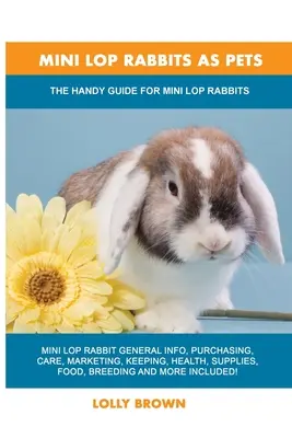 Mini-Lop-Kaninchen als Haustiere: Der praktische Leitfaden für Mini-Lop-Kaninchen - Mini Lop Rabbits as Pets: The Handy Guide for Mini Lop Rabbits