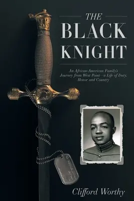 Der Schwarze Ritter: Die Reise einer afro-amerikanischen Familie aus West Point - ein Leben in Pflicht, Ehre und Heimat - The Black Knight: An African-American Family's Journey from West Point-a Life of Duty, Honor and Country