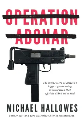 Operation Abonar: Die Insider-Geschichte des größten britischen Waffenschmuggelskandals, den die Regierung nicht veröffentlichen wollte - Operation Abonar: Inside story of Britain's biggest gunrunning scandal government officials didn't want told