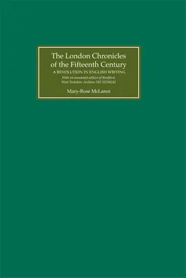 Die Londoner Chroniken des fünfzehnten Jahrhunderts: Eine Revolution im englischen Schrifttum. mit einer kommentierten Ausgabe von Bradford, West Yorkshire Archives MS 32d - The London Chronicles of the Fifteenth Century: A Revolution in English Writing. with an Annotated Edition of Bradford, West Yorkshire Archives MS 32d
