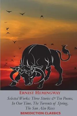 Ernest Hemingway: Ausgewählte Werke: Drei Erzählungen & Zehn Gedichte, In unserer Zeit, Die Ströme des Frühlings, Auch die Sonne geht auf - Ernest Hemingway: Selected Works: Three Stories & Ten Poems, In Our Time, The Torrents of Spring, The Sun Also Rises