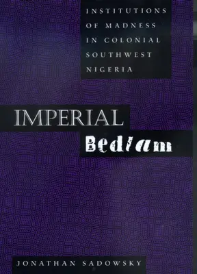 Kaiserliches Bedlam: Institutionen des Wahnsinns im kolonialen Südwest-Nigeria Band 10 - Imperial Bedlam: Institutions of Madness in Colonial Southwest Nigeria Volume 10