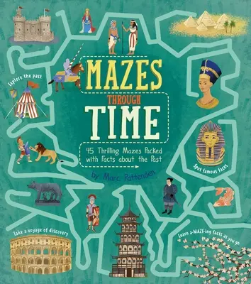 Mazes Through Time: 45 spannende Mazes, vollgepackt mit Fakten über die Vergangenheit - Mazes Through Time: 45 Thrilling Mazes Packed with Facts about the Past