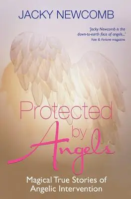 Von Engeln beschützt: Magische, wahre Geschichten vom Eingreifen der Engel - Protected by Angels: Magical True Stories of Angelic Intervention